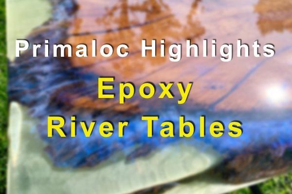 Primaloc Highlights: Epoxy River Tables
