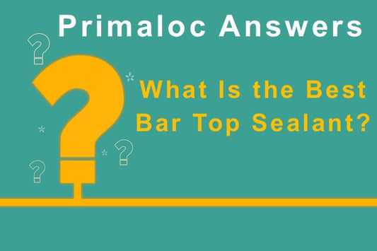 Primaloc Answers: What Is the Best Bar Top Sealant?